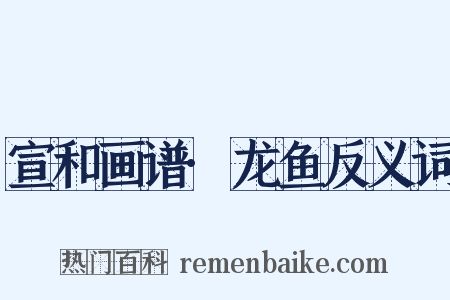 宣和画谱·龙鱼反义词是什么意思的图片